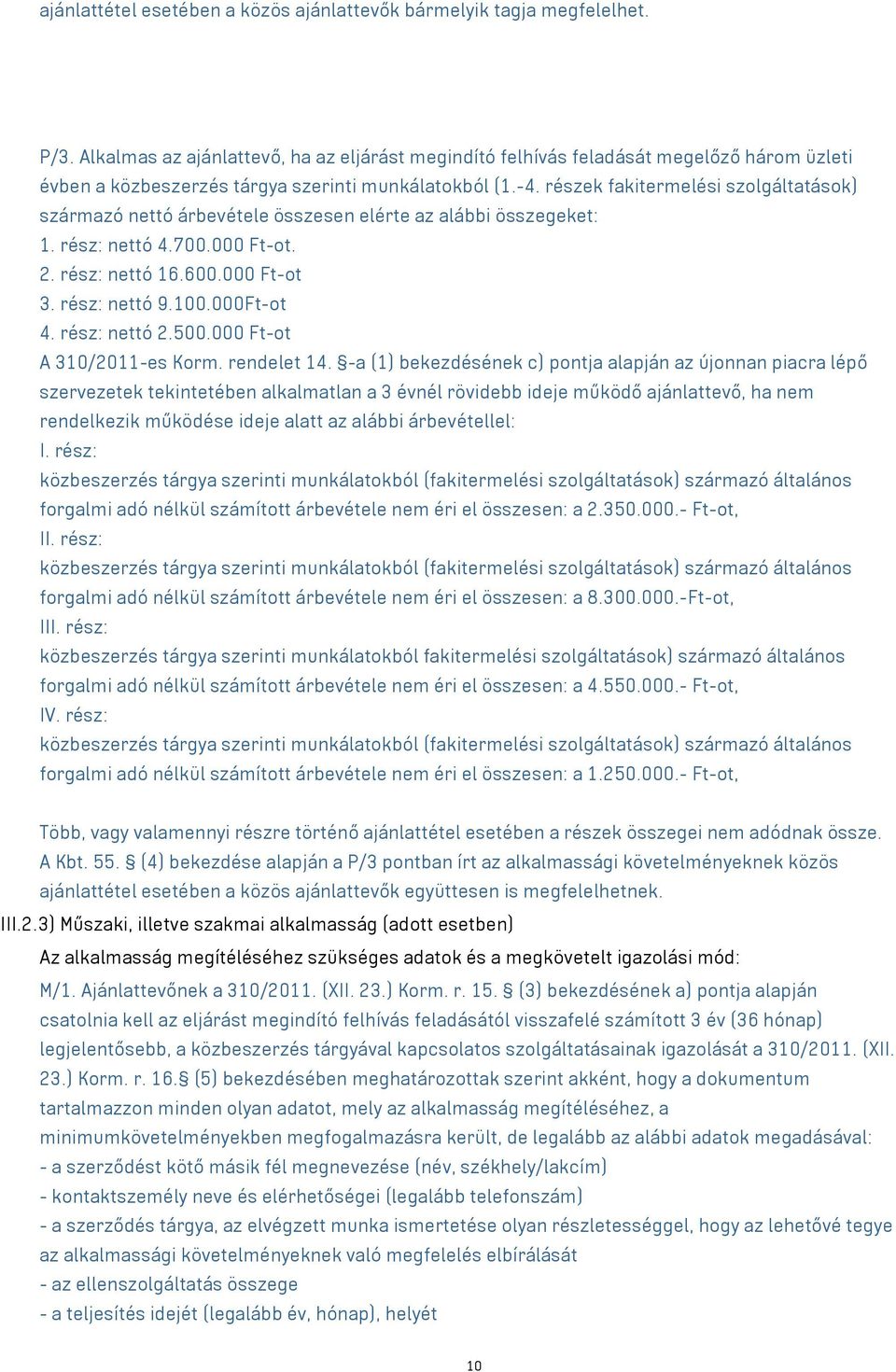 részek fakitermelési szolgáltatások) származó nettó árbevétele összesen elérte az alábbi összegeket: 1. rész: nettó 4.700.000 Ft-ot. 2. rész: nettó 16.600.000 Ft-ot 3. rész: nettó 9.100.000Ft-ot 4.