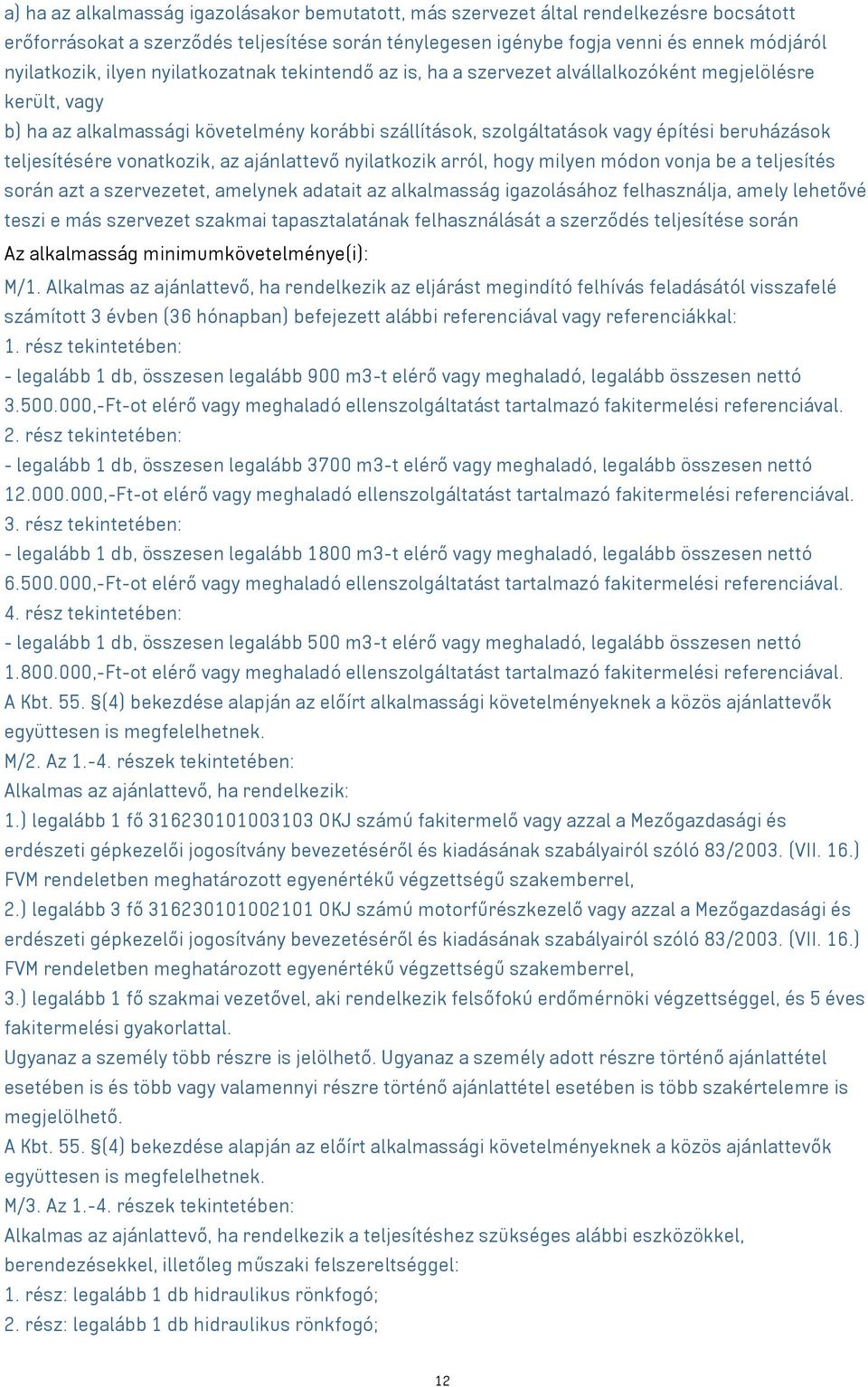 teljesítésére vonatkozik, az ajánlattevő nyilatkozik arról, hogy milyen módon vonja be a teljesítés során azt a szervezetet, amelynek adatait az alkalmasság igazolásához felhasználja, amely lehetővé