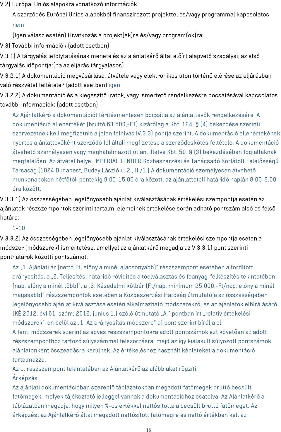 3.2.1) A dokumentáció megvásárlása, átvétele vagy elektronikus úton történő elérése az eljárásban való részvétel feltétele? (adott esetben) igen V.3.2.2) A dokumentáció és a kiegészítő iratok, vagy