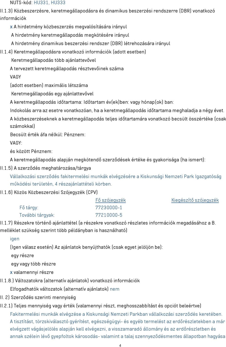 3) Közbeszerzésre, keretmegállapodásra és dinamikus beszerzési rendszerre (DBR) vonatkozó információk x A hirdetmény közbeszerzés megvalósítására irányul A hirdetmény keretmegállapodás megkötésére