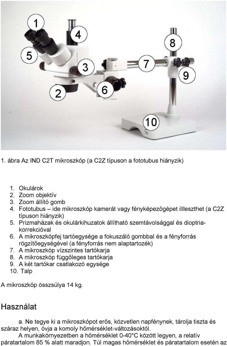 A mikroszkópfej tartóegysége a fokuszáló gombbal és a fényforrás rögzítőegységével (a fényforrás nem alaptartozék) 7. A mikroszkóp vízszintes tartókarja 8. A mikroszkóp függőleges tartókarja 9.