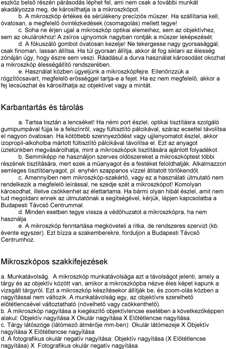 A zsíros ujjnyomok nagyban rontják a műszer leképezését. d. A fókuszáló gombot óvatosan kezelje! Ne tekergesse nagy gyorsasággal, csak finoman, lassan állítsa.