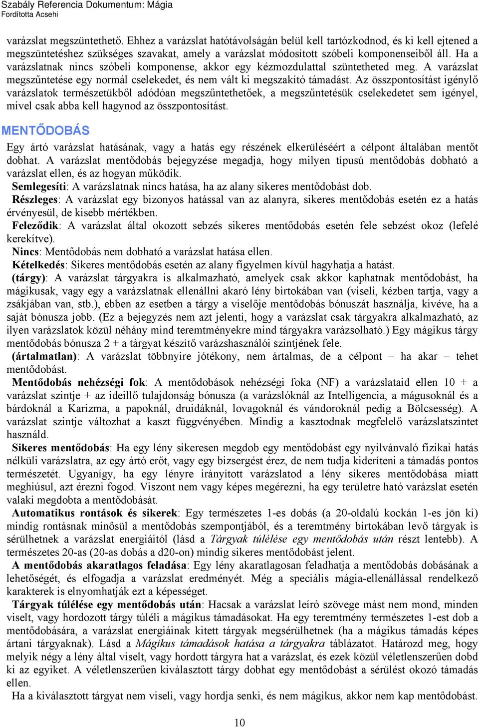 Az összpontosítást igénylő varázslatok természetükből adódóan megszűntethetőek, a megszűntetésük cselekedetet sem igényel, mivel csak abba kell hagynod az összpontosítást.