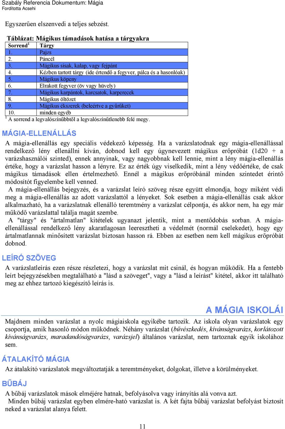 Mágikus ékszerek (beleértve a gyűrűket) 10. minden egyéb 1 A sorrend a legvalószínűbbtől a legvalószínűtlenebb felé megy. MÁGIA-ELLENÁLLÁS A mágia-ellenállás egy speciális védekező képesség.