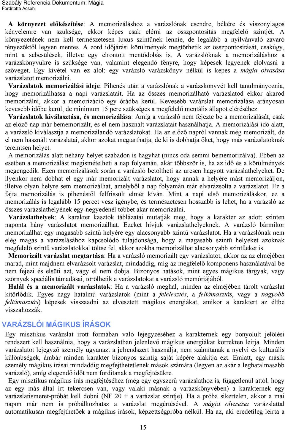 A zord időjárási körülmények megtörhetik az összpontosítását, csakúgy, mint a sebesülések, illetve egy elrontott mentődobás is.