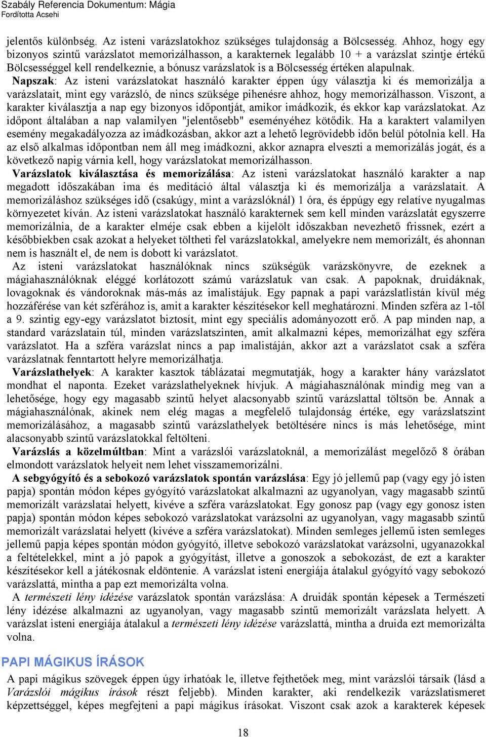 alapulnak. Napszak: Az isteni varázslatokat használó karakter éppen úgy választja ki és memorizálja a varázslatait, mint egy varázsló, de nincs szüksége pihenésre ahhoz, hogy memorizálhasson.