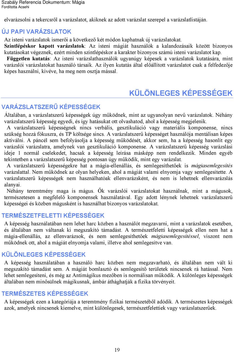 Független kutatás: Az isteni varázslathasználók ugyanúgy képesek a varázslatok kutatására, mint varázslói varázslatokat használó társaik.