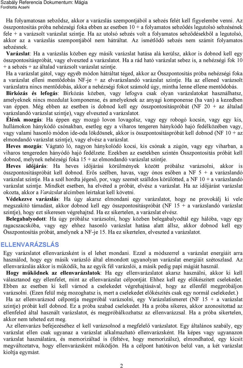 Ha az utolsó sebzés volt a folyamatos sebződésekből a legutolsó, akkor az a varázslás szempontjából nem hátráltat. Az ismétlődő sebzés nem számít folyamatos sebzésnek.