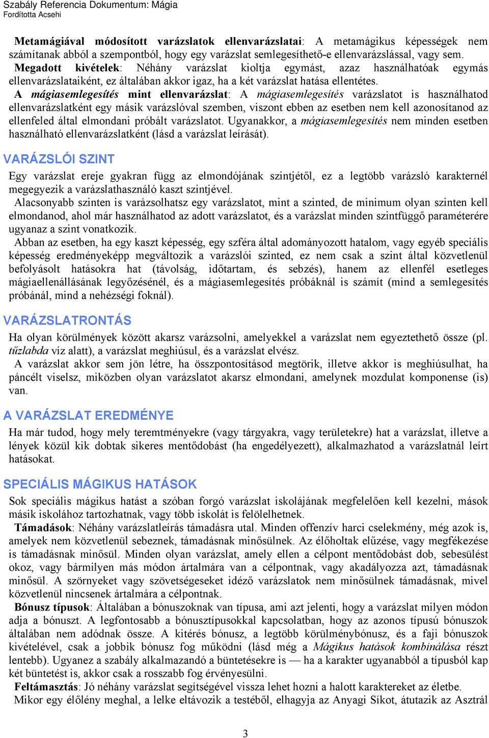 A mágiasemlegesítés mint ellenvarázslat: A mágiasemlegesítés varázslatot is használhatod ellenvarázslatként egy másik varázslóval szemben, viszont ebben az esetben nem kell azonosítanod az ellenfeled