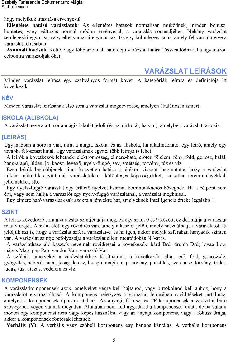 Azonnali hatások: Kettő, vagy több azonnali hatóidejű varázslat hatásai összeadódnak, ha ugyanazon célpontra varázsolják őket. VARÁZSLAT LEÍRÁSOK Minden varázslat leírása egy szabványos formát követ.