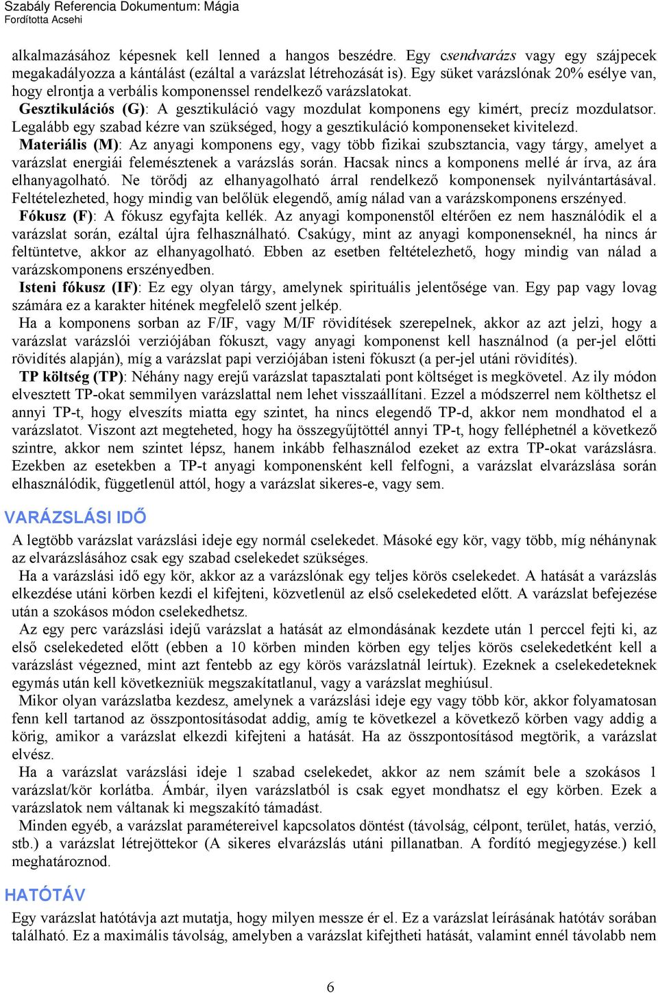Legalább egy szabad kézre van szükséged, hogy a gesztikuláció komponenseket kivitelezd.