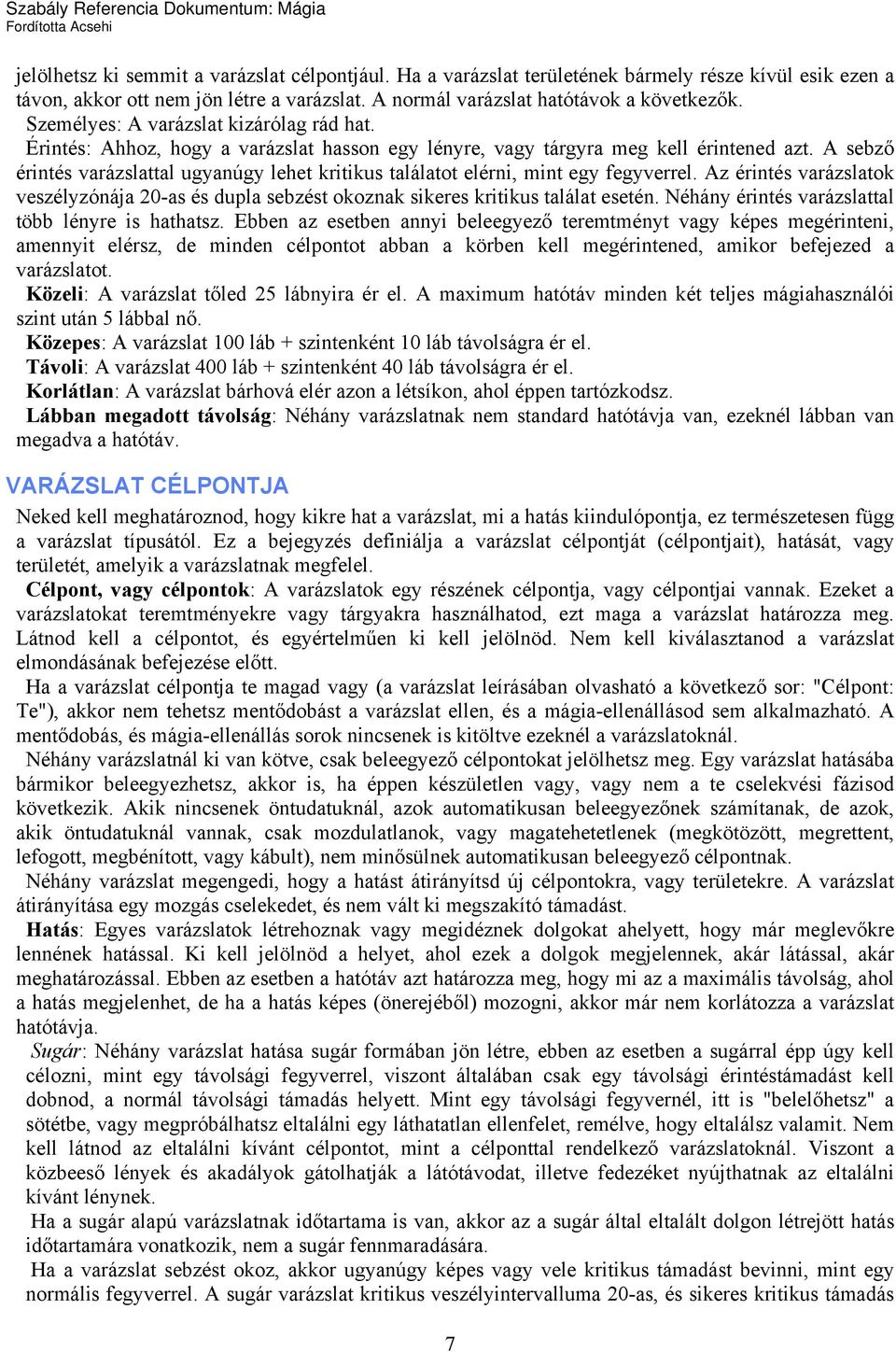 A sebző érintés varázslattal ugyanúgy lehet kritikus találatot elérni, mint egy fegyverrel. Az érintés varázslatok veszélyzónája 20-as és dupla sebzést okoznak sikeres kritikus találat esetén.