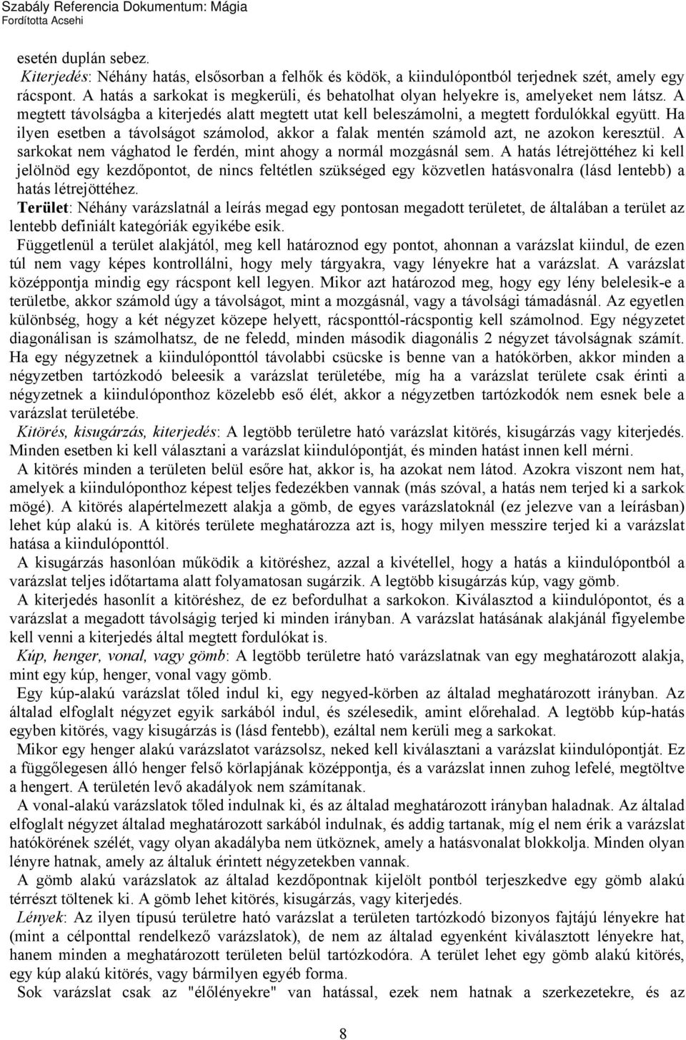 Ha ilyen esetben a távolságot számolod, akkor a falak mentén számold azt, ne azokon keresztül. A sarkokat nem vághatod le ferdén, mint ahogy a normál mozgásnál sem.