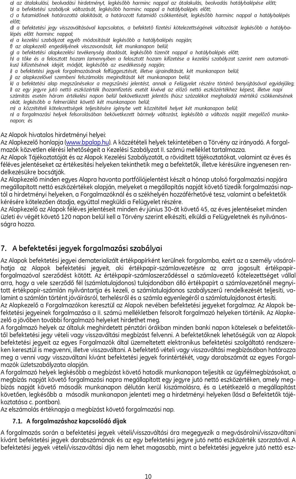 fizetési kötelezettségének változását legkésőbb a hatálybalépés előtt harminc nappal; e) a kezelési szabályzat egyéb módosítását legkésőbb a hatálybalépés napján; f) az alapkezelő engedélyének