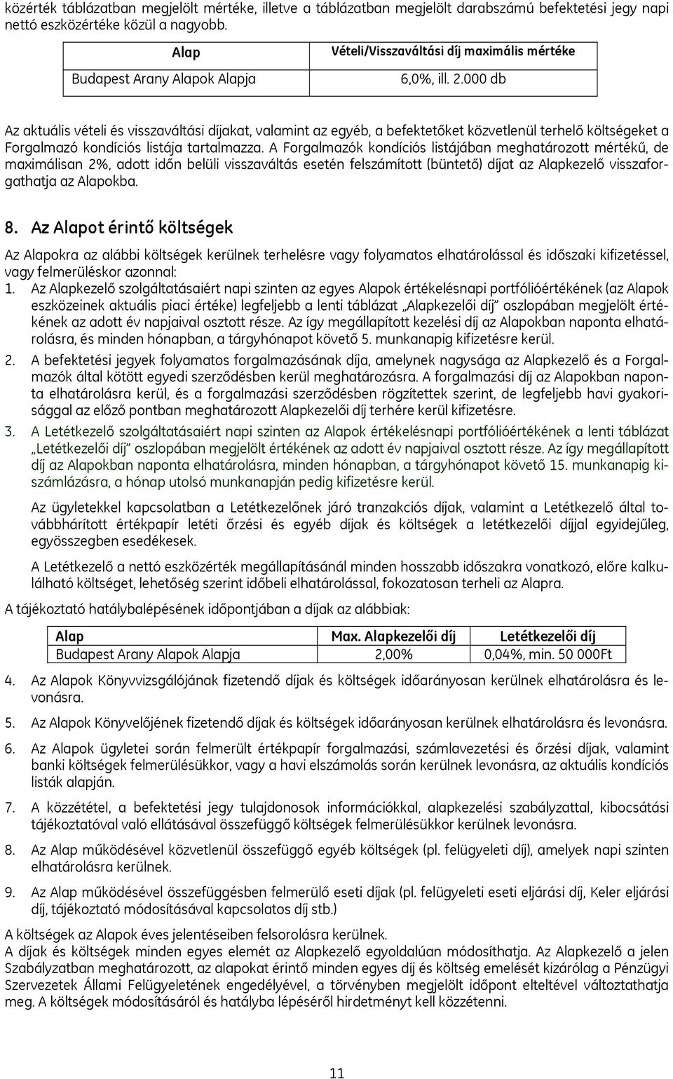 000 db Az aktuális vételi és visszaváltási díjakat, valamint az egyéb, a befektetőket közvetlenül terhelő költségeket a Forgalmazó kondíciós listája tartalmazza.