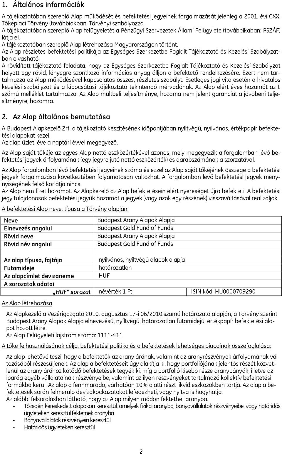 Az Alap részletes befektetési politikája az Egységes Szerkezetbe Foglalt Tájékoztató és Kezelési Szabályzatban olvasható.