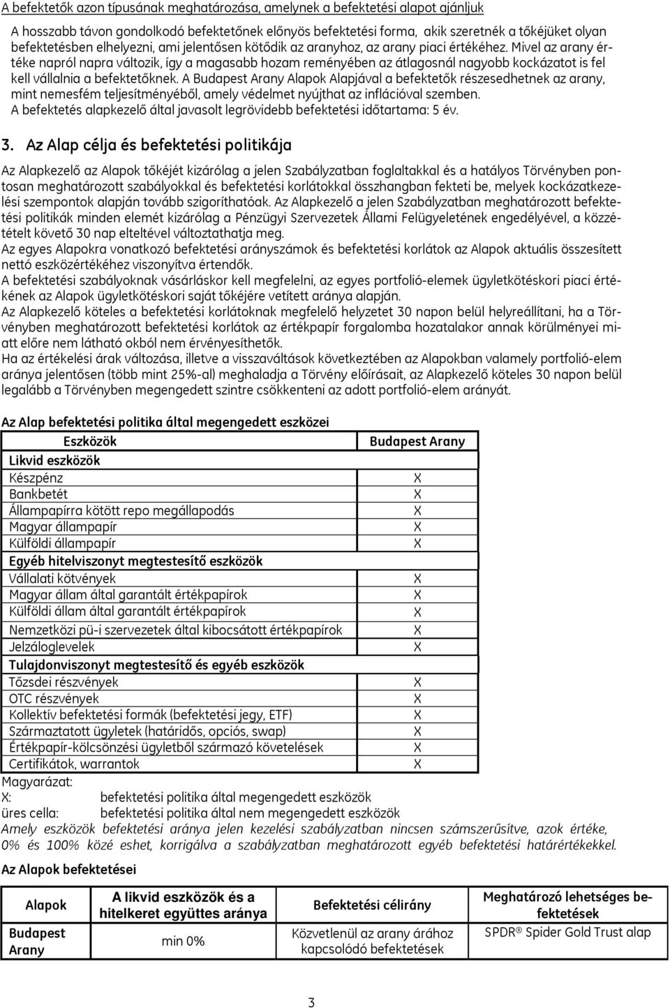 Mivel az arany értéke napról napra változik, így a magasabb hozam reményében az átlagosnál nagyobb kockázatot is fel kell vállalnia a befektetőknek.