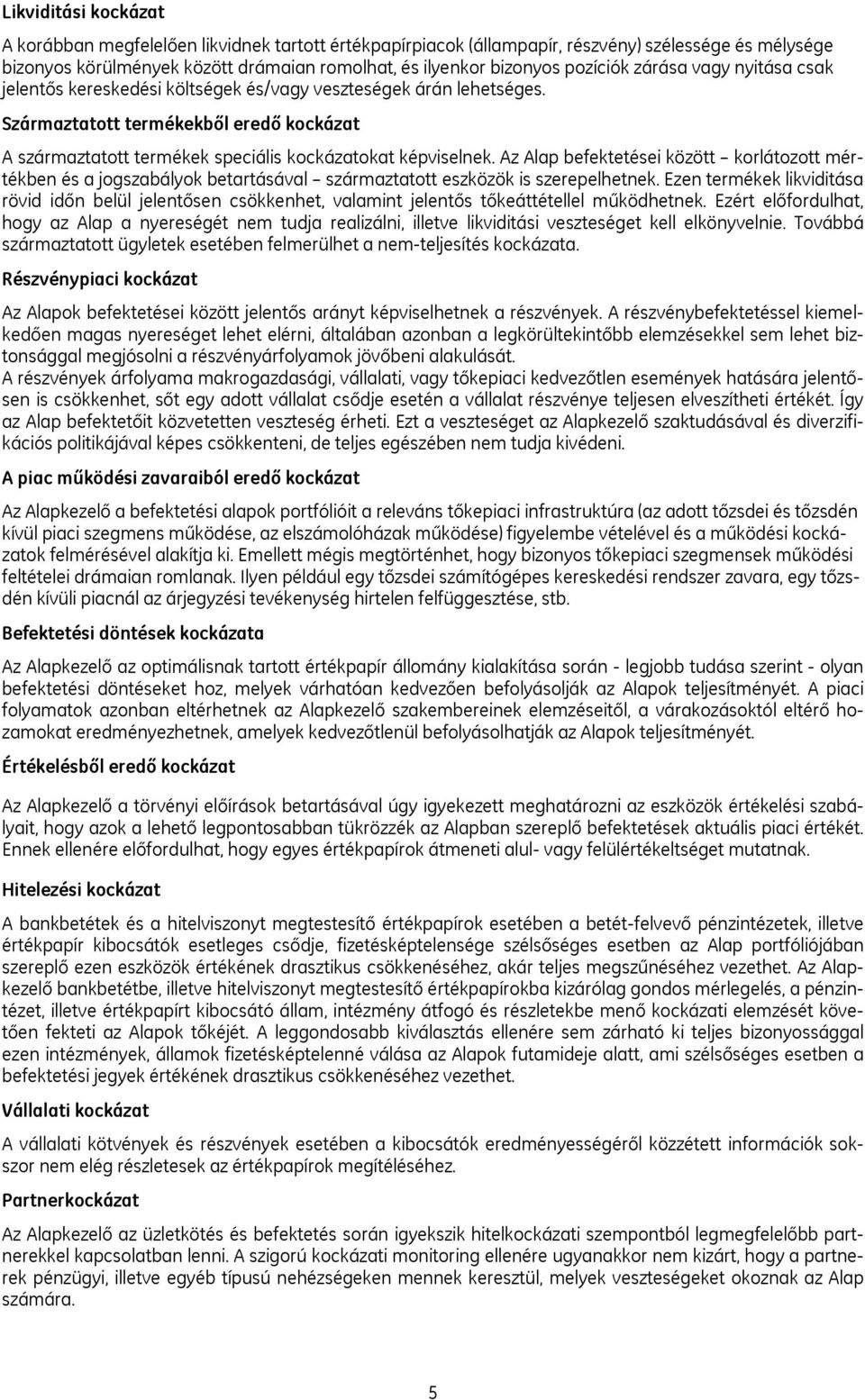 Származtatott termékekből eredő kockázat A származtatott termékek speciális kockázatokat képviselnek.