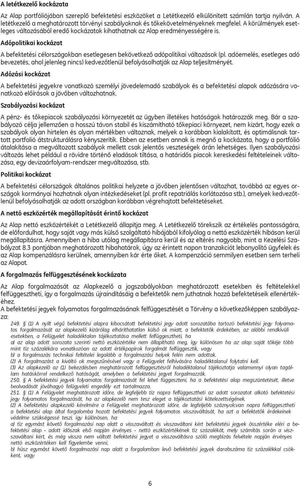 Adópolitikai kockázat A befektetési célországokban esetlegesen bekövetkező adópolitikai változások (pl.