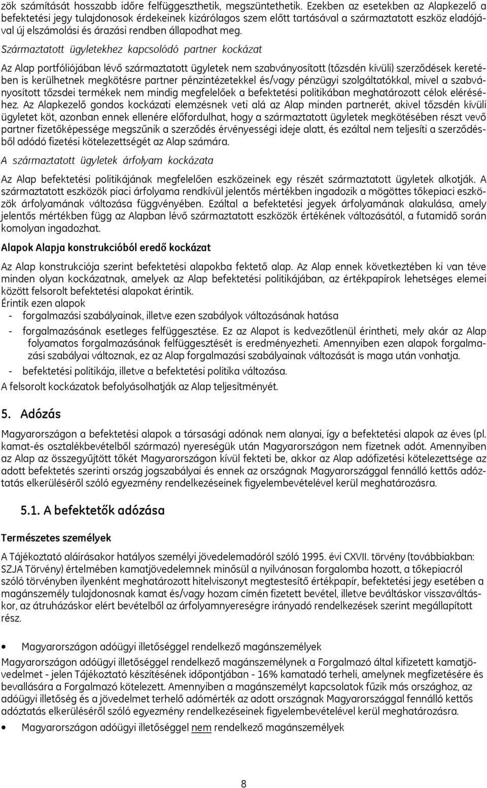 Származtatott ügyletekhez kapcsolódó partner kockázat Az Alap portfóliójában lévő származtatott ügyletek nem szabványosított (tőzsdén kívüli) szerződések keretében is kerülhetnek megkötésre partner