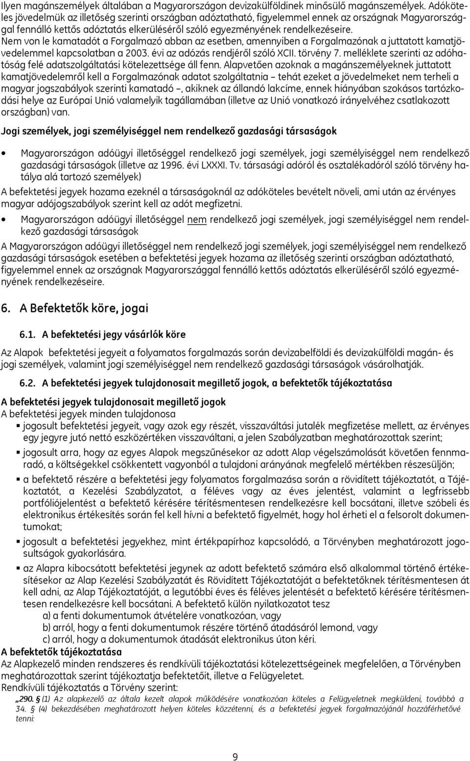 Nem von le kamatadót a Forgalmazó abban az esetben, amennyiben a Forgalmazónak a juttatott kamatjövedelemmel kapcsolatban a 2003. évi az adózás rendjéről szóló CII. törvény 7.
