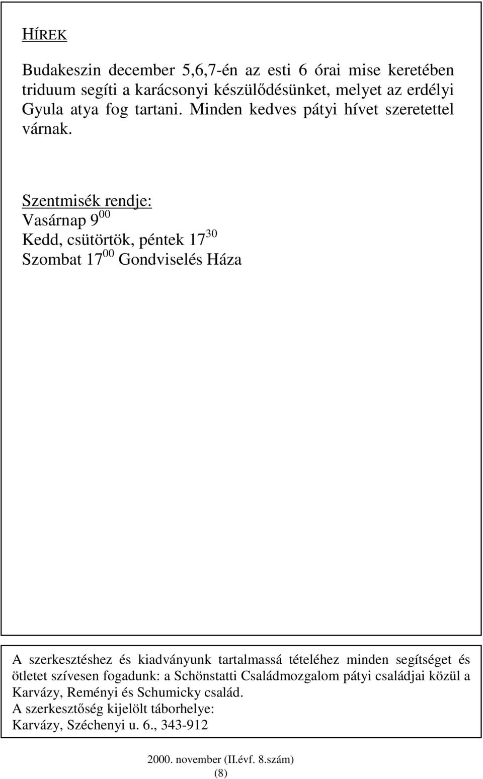 Szentmisék rendje: Vasárnap 9 00 Kedd, csütörtök, péntek 17 30 Szombat 17 00 Gondviselés Háza A szerkesztéshez és kiadványunk tartalmassá