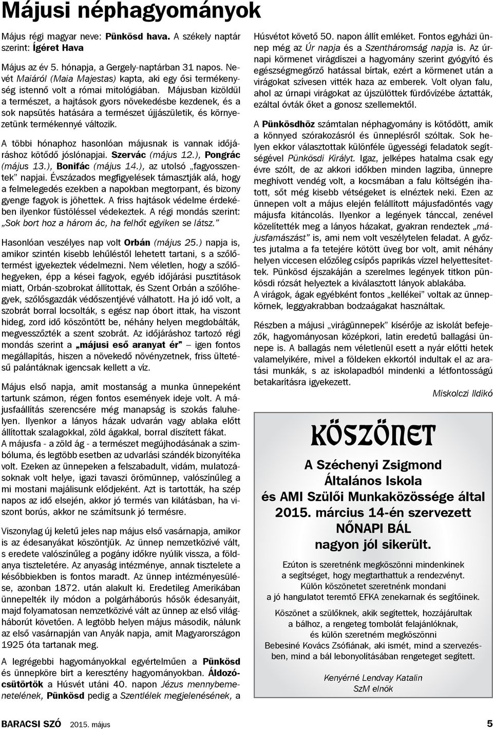 Májusban kizöldül a természet, a hajtások gyors növekedésbe kezdenek, és a sok napsütés hatására a természet újjászületik, és környezetünk termékennyé változik.