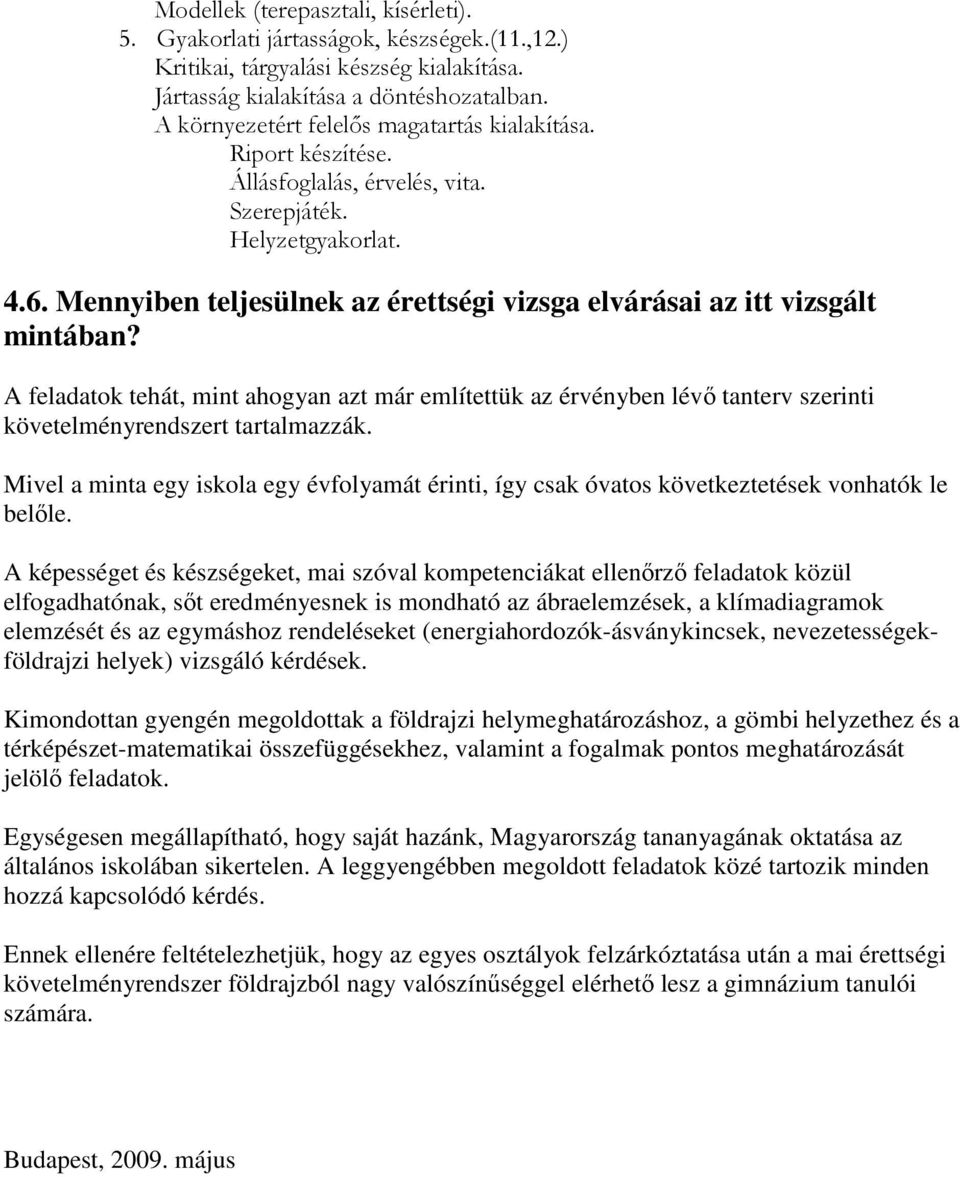 Mennyiben teljesülnek az érettségi vizsga elvárásai az itt vizsgált mintában? A feladatok tehát, mint ahogyan azt már említettük az érvényben lévı tanterv szerinti követelményrendszert tartalmazzák.