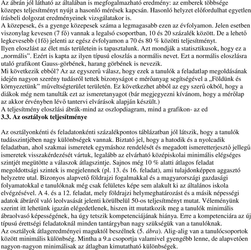 Jelen esetben viszonylag kevesen (7 fı) vannak a legalsó csoportban, 10 és 20 százalék között. De a lehetı legkevesebb (1fı) jelenti az egész évfolyamon a 70 és 80 % közötti teljesítményt.