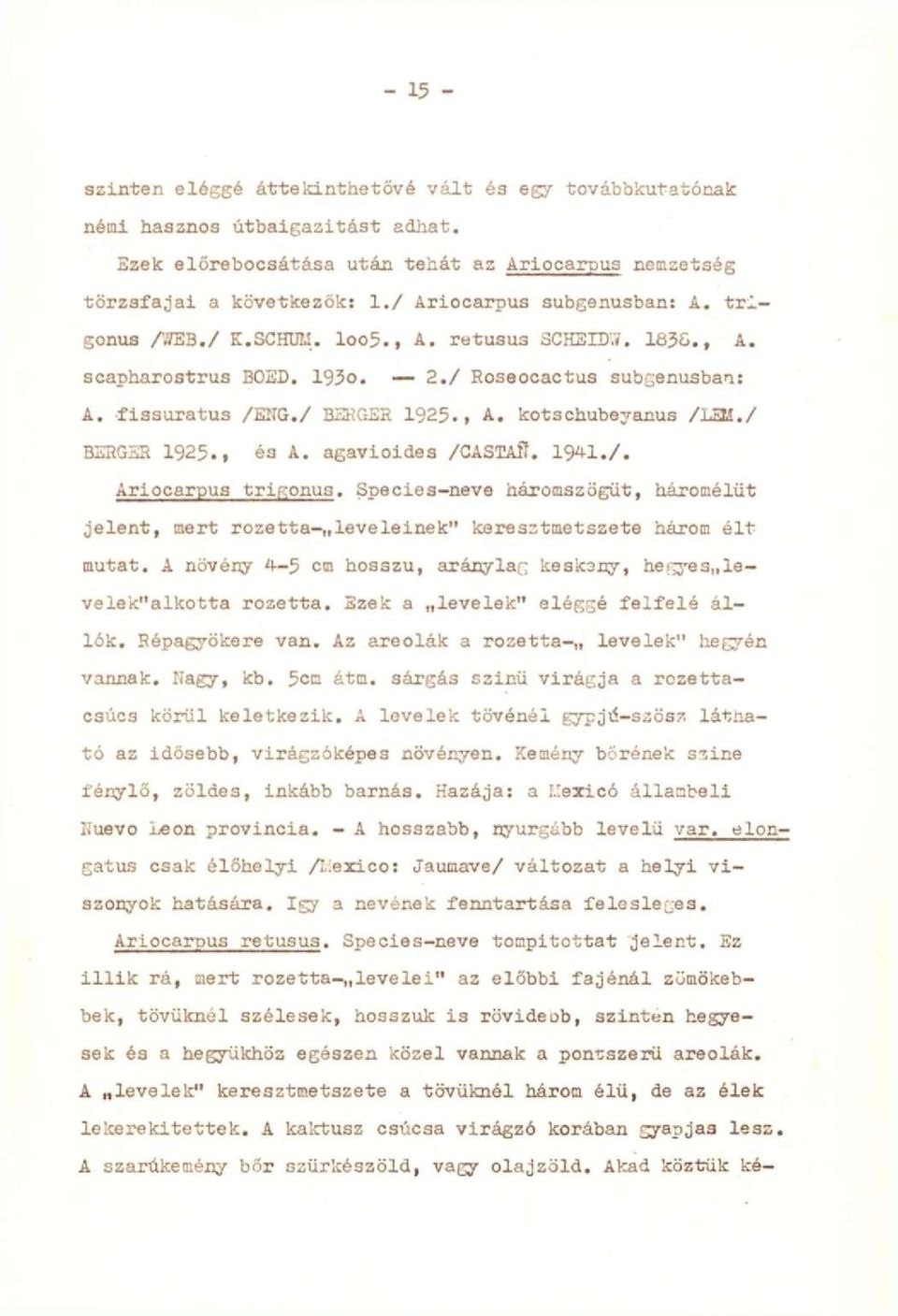 / BERGER 1925., és A. agavioides /CASTAÍÍ. 19*1./. Ariocarpus trifsonus. Species-neve háromszögűt, háromélüt jelent, mert rozetta- leveleinek" karesztmetszete hájoe élt mutat.