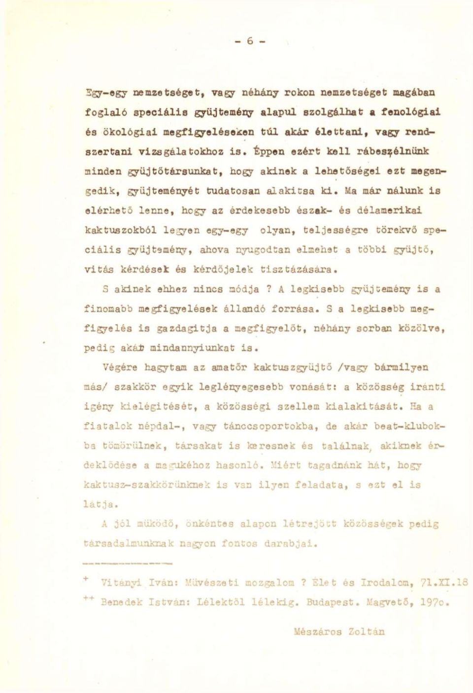 Ma már nálunk is elérhető lenne, hogy az érdekesebb észak- és délamerikai kaktuszokból leijren egy-egy olyan, teljességre cörekvő speciális gyűjtemény, ahova nyugodtan elmehet a többi gyüjtö, vitás