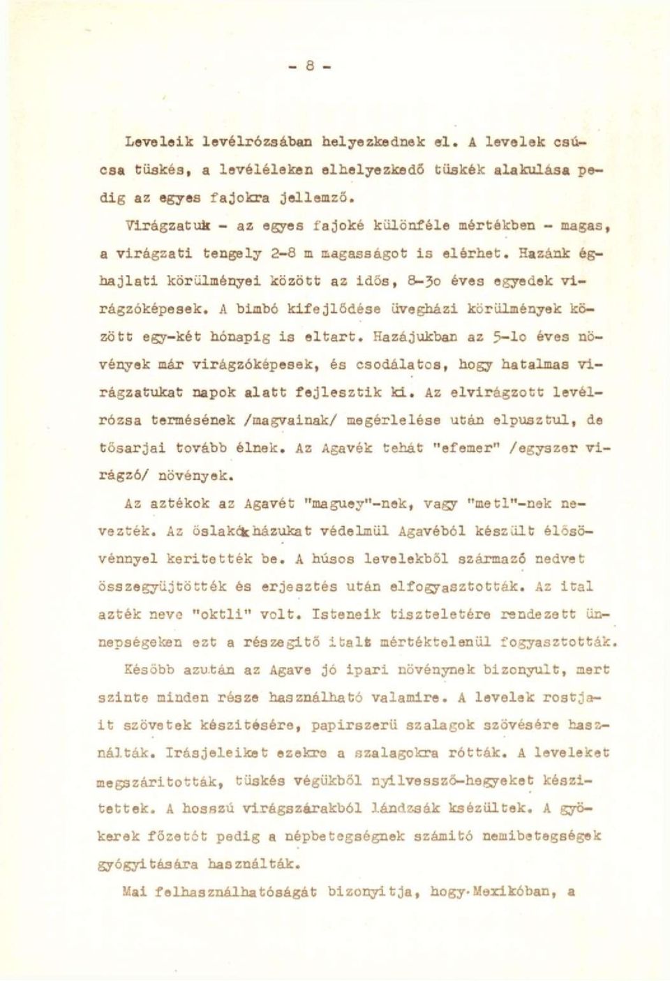 A bimbó kifejlődése üvegházi körülmények között egy-két hónapig is eltart. Hazájukban az 5-lo éves növények már virágzóképesek, és csodálatos, hogy hatalmas virágzatukat napok alatt fejlesztik kl.