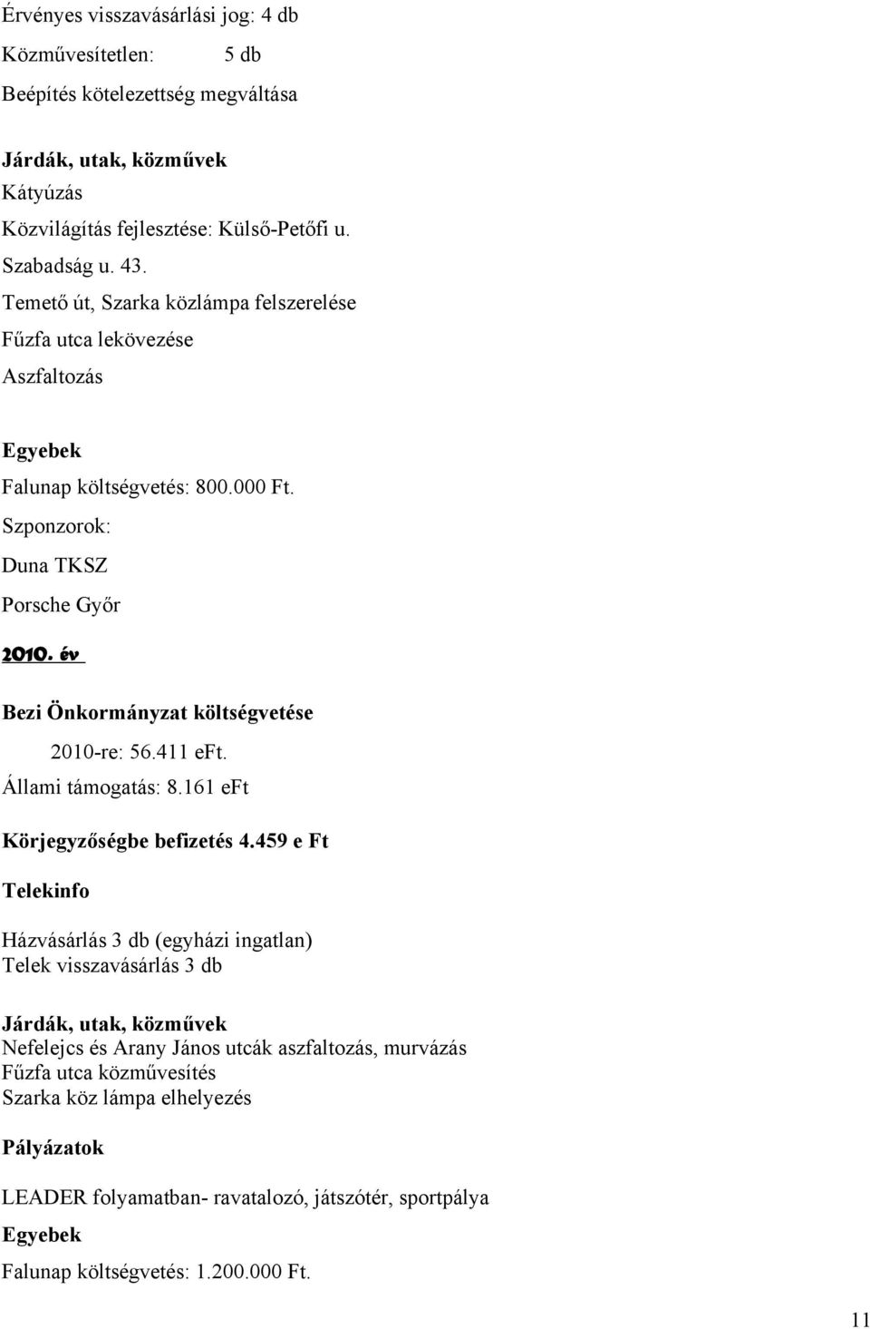 év Bezi Önkormányzat költségvetése 2010-re: 56.411 eft. Állami támogatás: 8.161 eft Körjegyzőségbe befizetés 4.