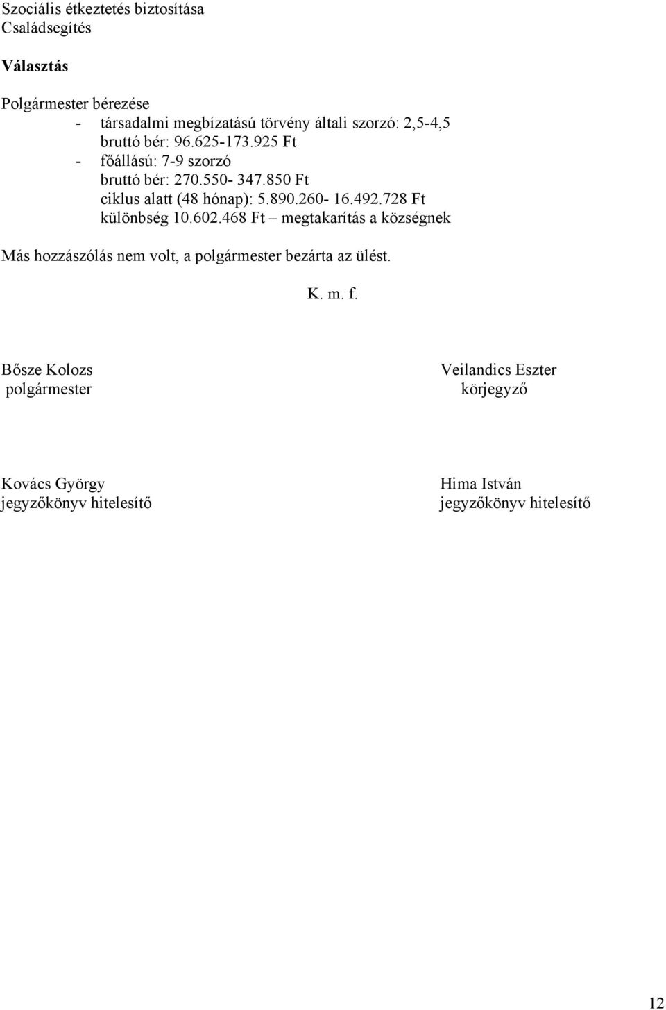 260-16.492.728 Ft különbség 10.602.468 Ft megtakarítás a községnek Más hozzászólás nem volt, a polgármester bezárta az ülést. K.