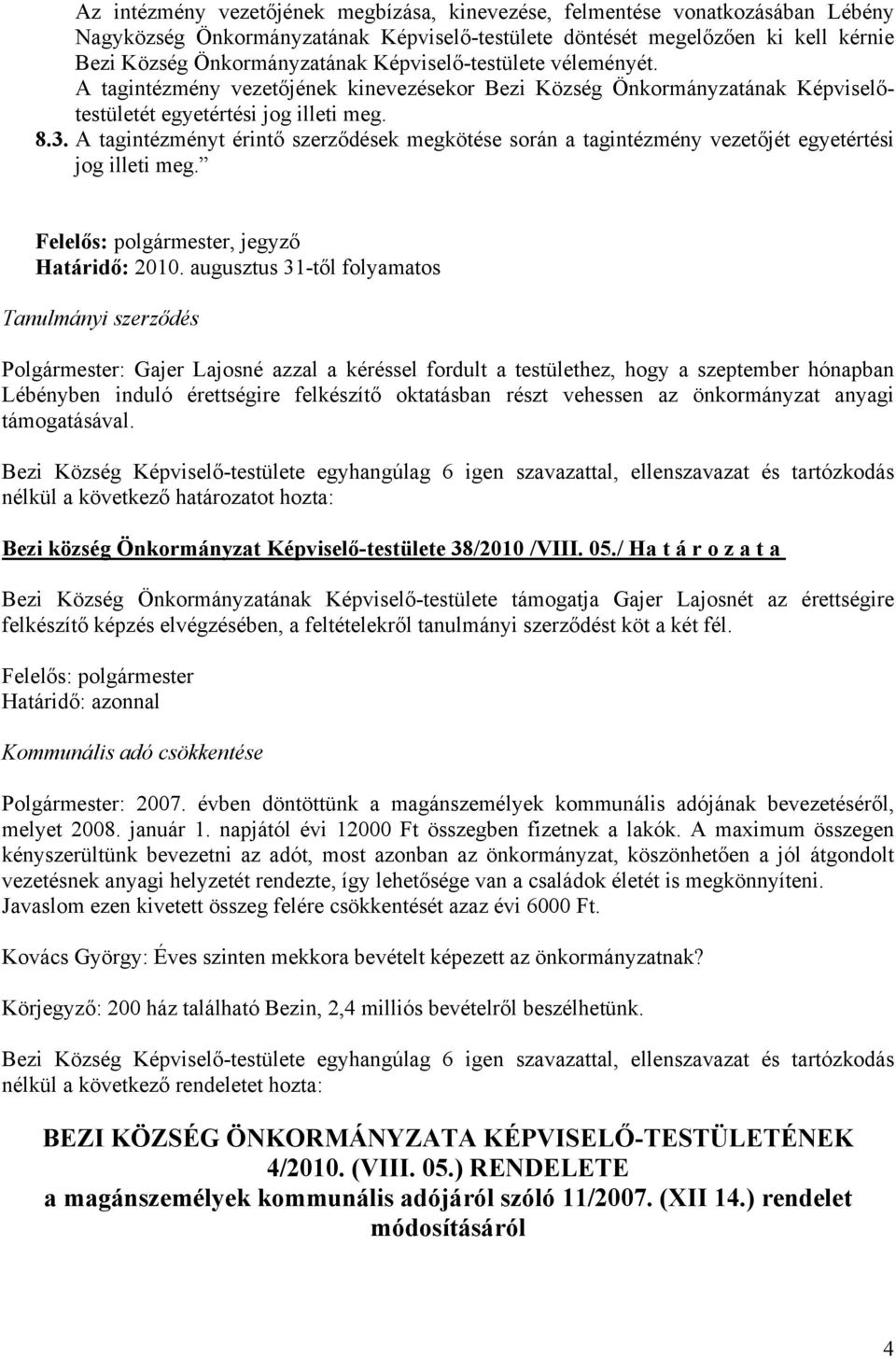 A tagintézményt érintő szerződések megkötése során a tagintézmény vezetőjét egyetértési jog illeti meg. Felelős: polgármester, jegyző Határidő: 2010.