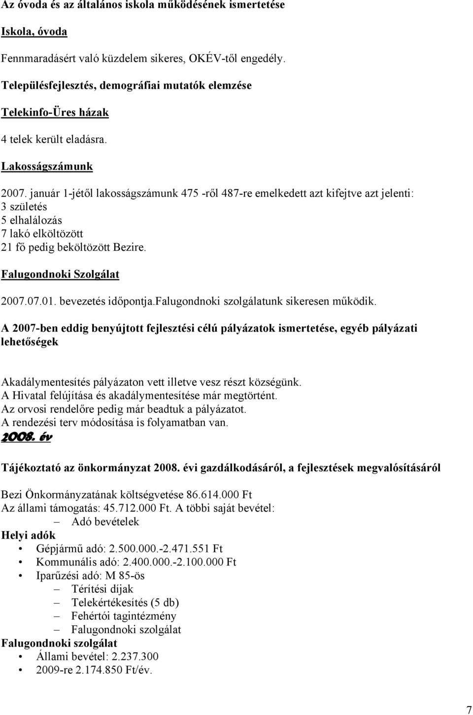 január 1-jétől lakosságszámunk 475 -ről 487-re emelkedett azt kifejtve azt jelenti: 3 születés 5 elhalálozás 7 lakó elköltözött 21 fő pedig beköltözött Bezire. Falugondnoki Szolgálat 2007.07.01.