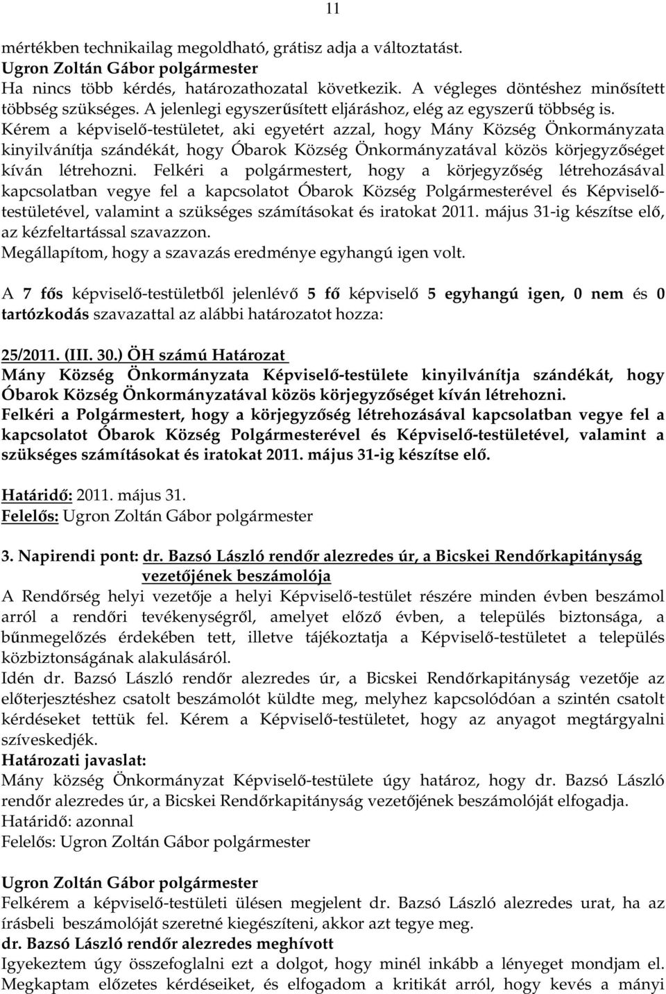 Kérem a képviselő-testületet, aki egyetért azzal, hogy Mány Község Önkormányzata kinyilvánítja szándékát, hogy Óbarok Község Önkormányzatával közös körjegyzőséget kíván létrehozni.