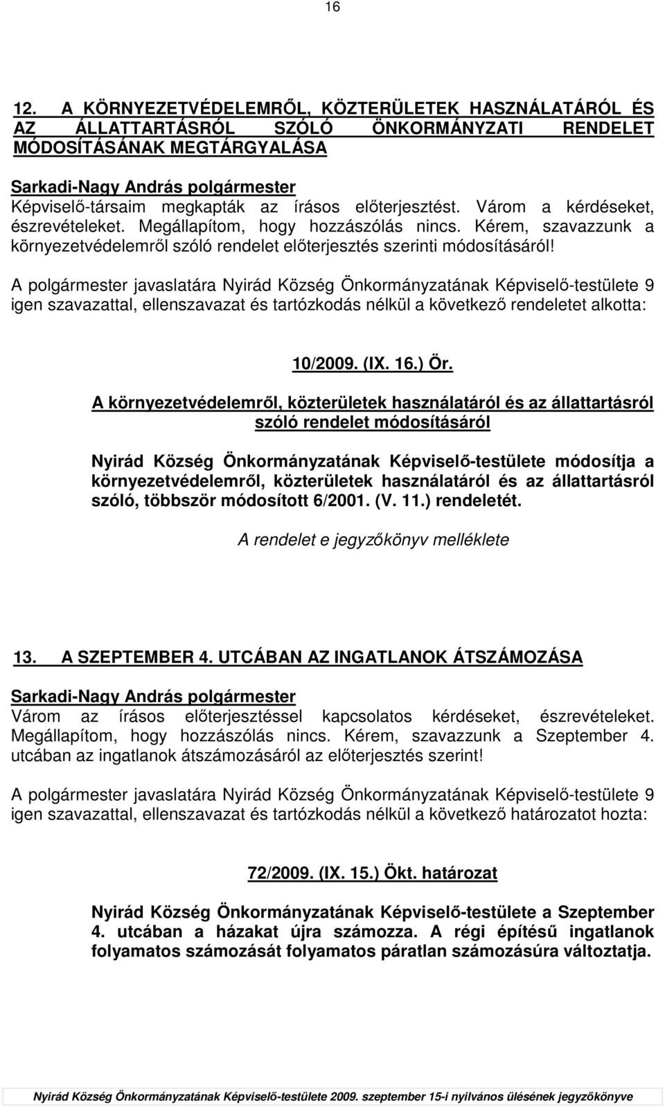 igen szavazattal, ellenszavazat és tartózkodás nélkül a következı rendeletet alkotta: 10/2009. (IX. 16.) Ör.