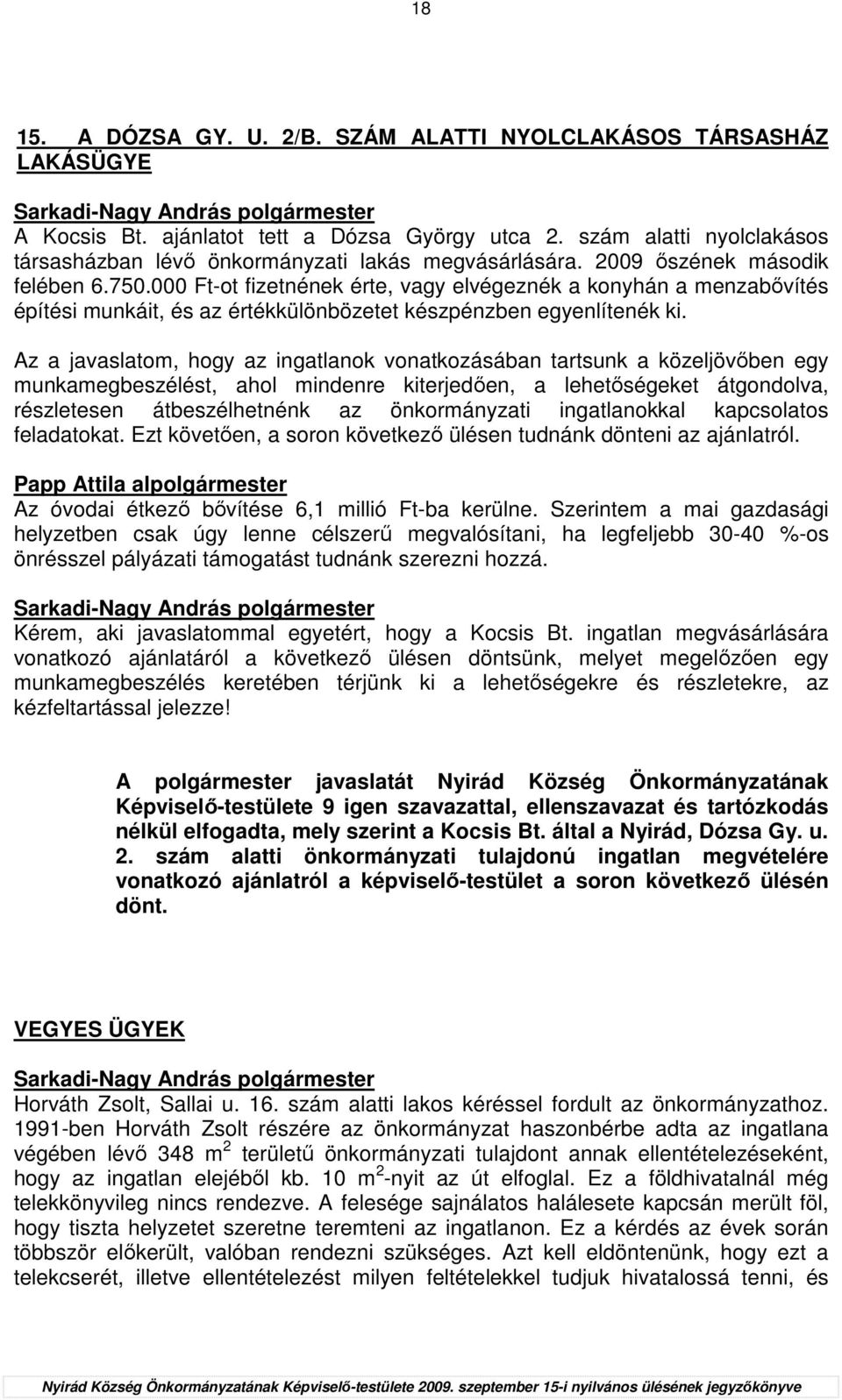 000 Ft-ot fizetnének érte, vagy elvégeznék a konyhán a menzabıvítés építési munkáit, és az értékkülönbözetet készpénzben egyenlítenék ki.