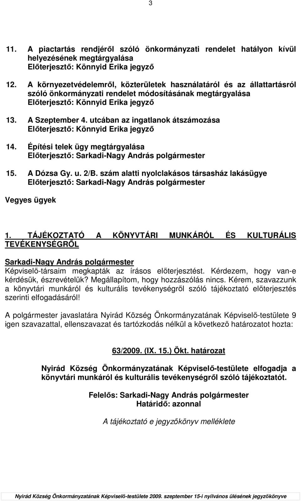 utcában az ingatlanok átszámozása Elıterjesztı: Könnyid Erika jegyzı 14. Építési telek ügy megtárgyalása Elıterjesztı: 15. A Dózsa Gy. u. 2/B.