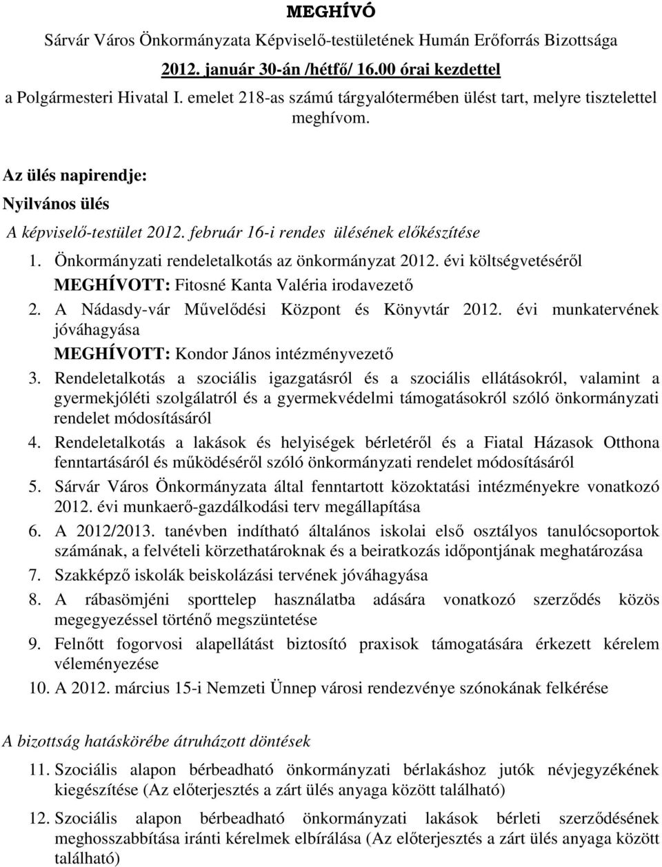 Önkormányzati rendeletalkotás az önkormányzat 2012. évi költségvetéséről MEGHÍVOTT: Fitosné Kanta Valéria irodavezető 2. A Nádasdy-vár Művelődési Központ és Könyvtár 2012.