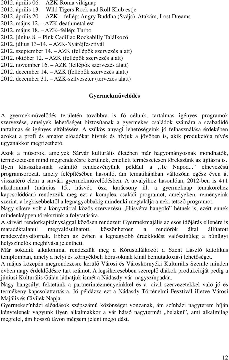 AZK (fellépők szervezés alatt) 2012. október 12. AZK (fellépők szervezés alatt) 2012. november 16. AZK (fellépők szervezés alatt) 2012. december 14. AZK (fellépők szervezés alatt) 2012. december 31.