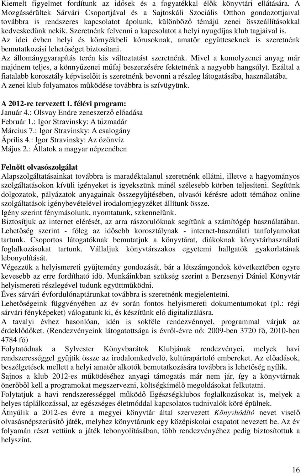 Szeretnénk felvenni a kapcsolatot a helyi nyugdíjas klub tagjaival is. Az idei évben helyi és környékbeli kórusoknak, amatőr együtteseknek is szeretnénk bemutatkozási lehetőséget biztosítani.