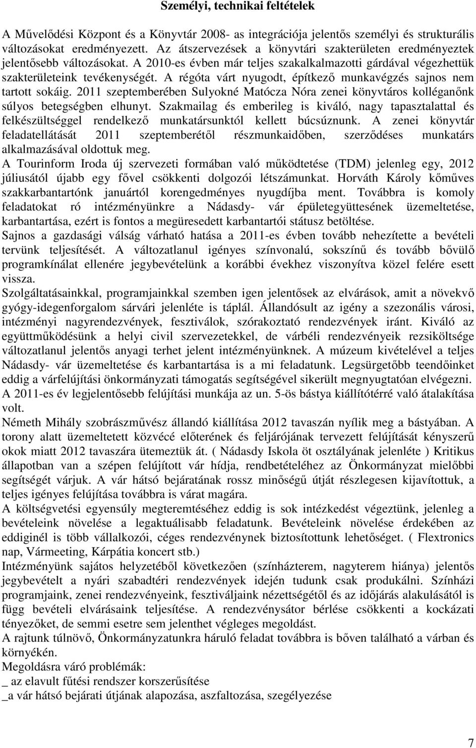 A régóta várt nyugodt, építkező munkavégzés sajnos nem tartott sokáig. 2011 szeptemberében Sulyokné Matócza Nóra zenei könyvtáros kolléganőnk súlyos betegségben elhunyt.