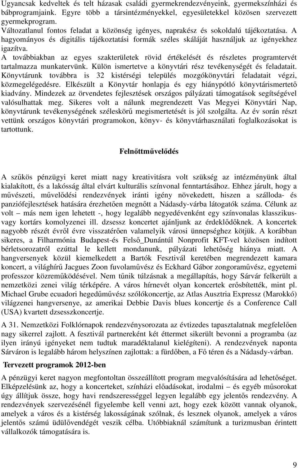 A továbbiakban az egyes szakterületek rövid értékelését és részletes programtervét tartalmazza munkatervünk. Külön ismertetve a könyvtári rész tevékenységét és feladatait.