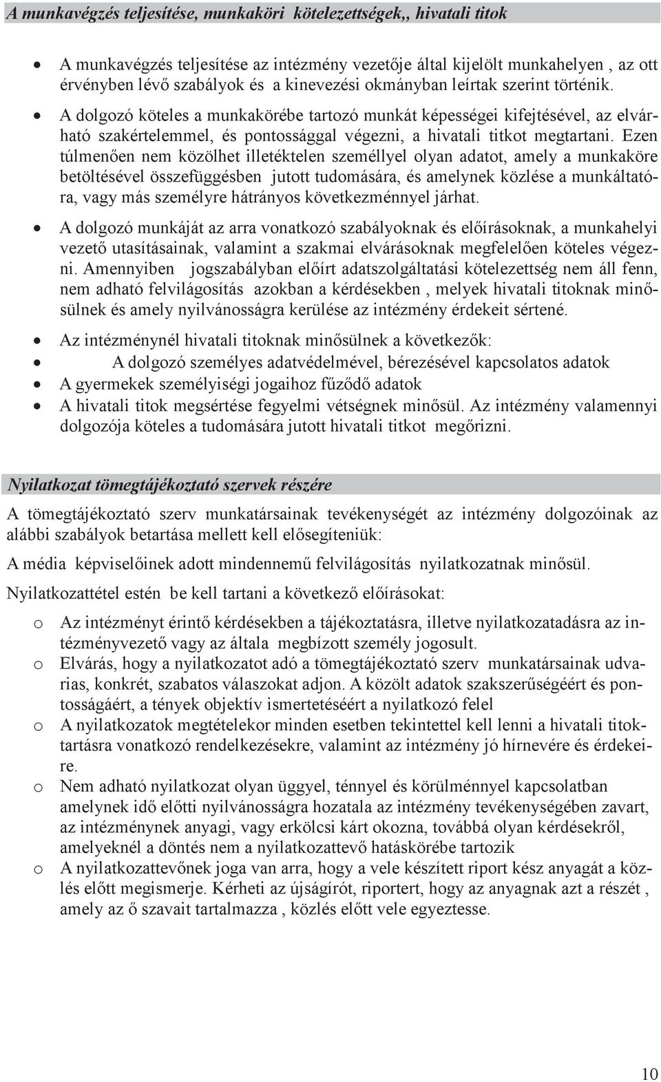 Ezen túlmenően nem közölhet illetéktelen személlyel olyan adatot, amely a munkaköre betöltésével összefüggésben jutott tudomására, és amelynek közlése a munkáltatóra, vagy más személyre hátrányos