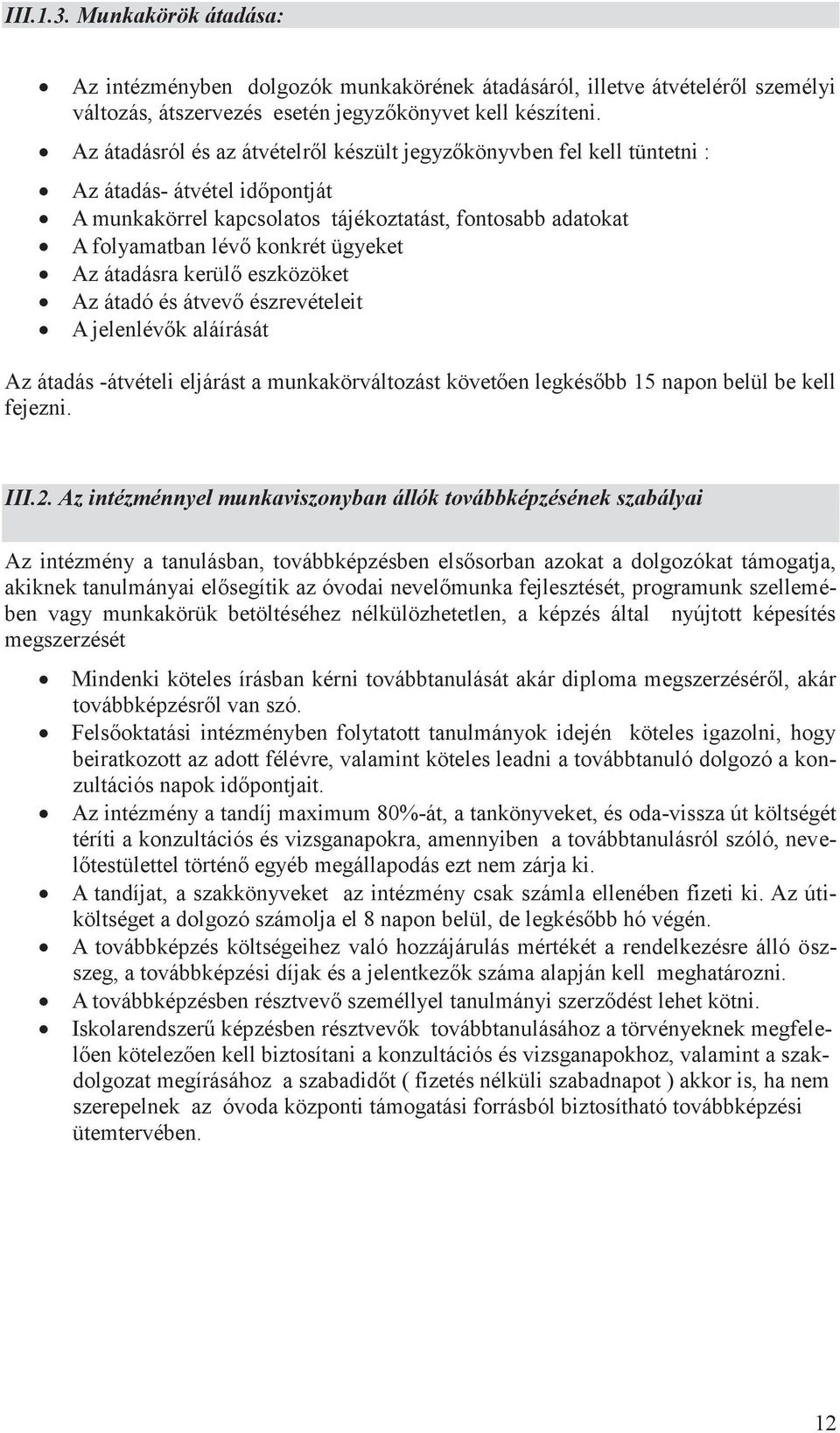 Az átadásra kerülő eszközöket Az átadó és átvevő észrevételeit A jelenlévők aláírását Az átadás -átvételi eljárást a munkakörváltozást követően legkésőbb 15 napon belül be kell fejezni. III.2.