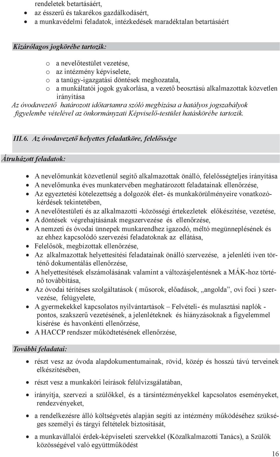 megbízása a hatályos jogszabályok figyelembe vételével az önkormányzati Képviselő-testület hatáskörébe tartozik. III.6.