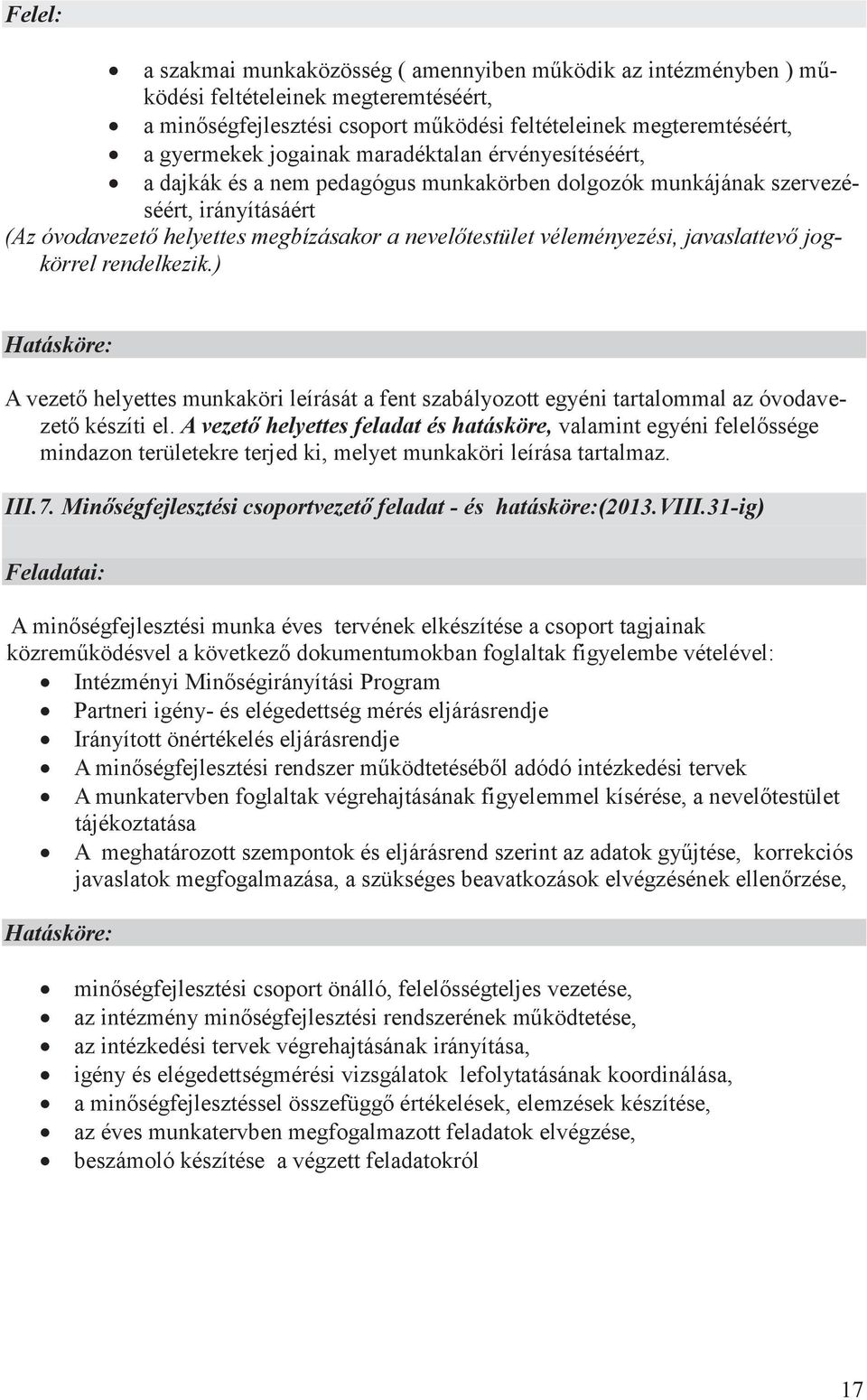 javaslattevő jogkörrel rendelkezik.) Hatásköre: A vezető helyettes munkaköri leírását a fent szabályozott egyéni tartalommal az óvodavezető készíti el.