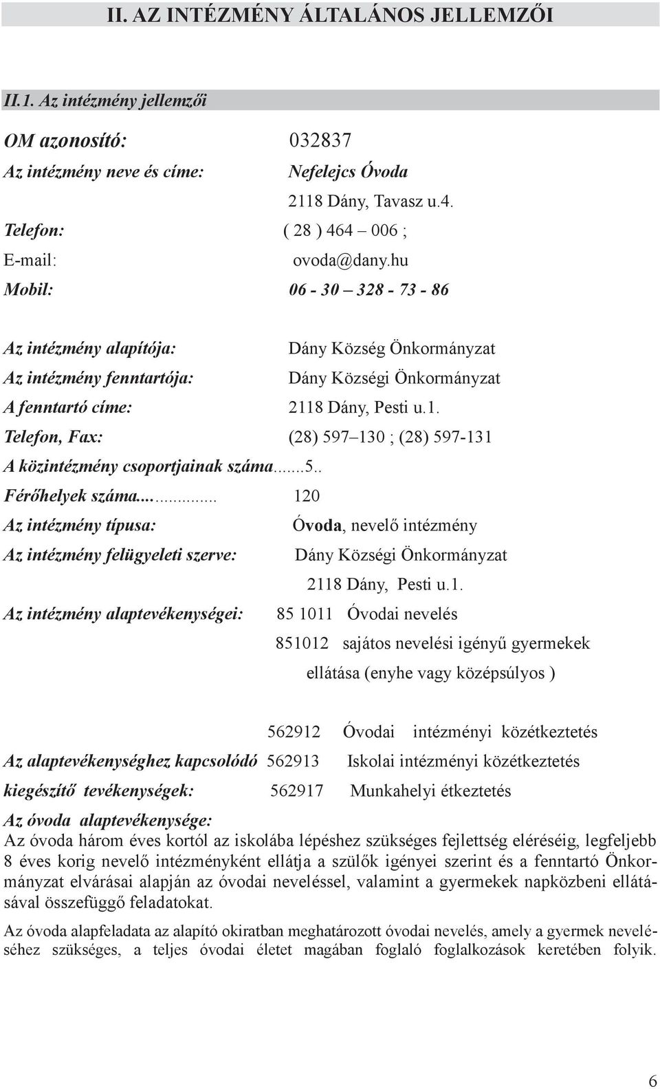 8 Dány, Pesti u.1. Telefon, Fax: (28) 597 130 ; (28) 597-131 A közintézmény csoportjainak száma...5.. Férőhelyek száma.